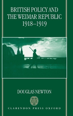 British Policy and the Weimar Republic, 1918-1919 by Douglas J. Newton 9780198203148