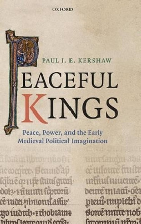 Peaceful Kings: Peace, Power and the Early Medieval Political Imagination by Paul Kershaw 9780198208709