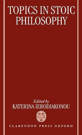 Topics in Stoic Philosophy by Katerina Ierodiakonou 9780198237686