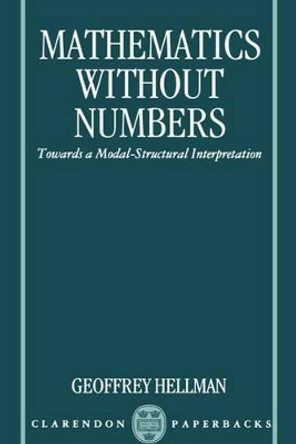 Mathematics without Numbers: Towards a Modal-Structural Interpretation by Geoffrey Hellman 9780198240341