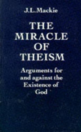 The Miracle of Theism: Arguments for and against the Existence of God by J. L. MacKie 9780198246824