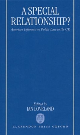 A Special Relationship?: American Influences on Public Law in the UK by Ian Loveland 9780198260141