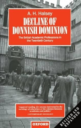 Decline of Donnish Dominion: The British Academic Professions in the Twentieth Century by A. H. Halsey 9780198279730