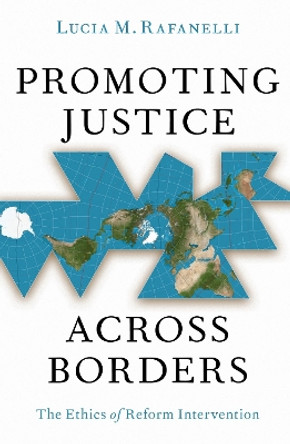 Promoting Justice Across Borders: The Ethics of Reform Intervention by Lucia M. Rafanelli 9780197770566