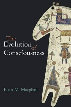 The Evolution of Consciousness by Euan Macphail 9780198503248