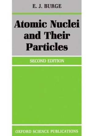 Atomic Nuclei and their Particles by E. J. Burge 9780198518723