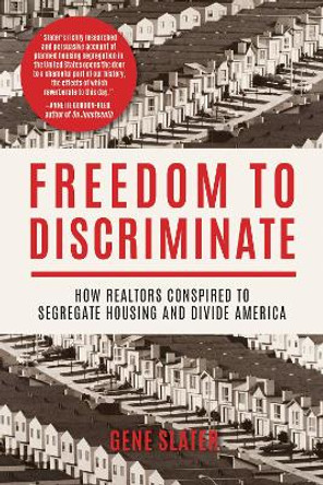 Freedom to Discriminate: How Realtors Conspired to Segregate Housing and Divide America by Gene Slater