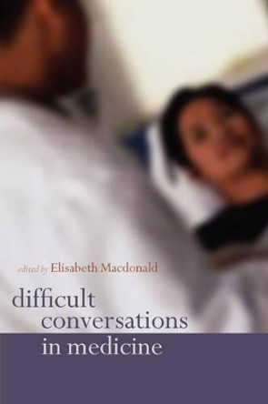 Difficult Conversations in Medicine by Elisabeth Macdonald 9780198527749