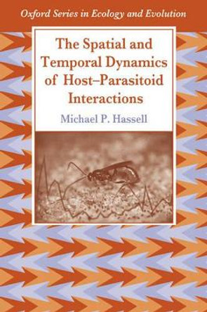 The Spatial and Temporal Dynamics of Host-Parasitoid Interactions by Michael Hassell 9780198540885