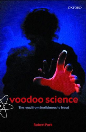 Voodoo Science: The Road from Foolishness to Fraud by Robert L. Park 9780198604433