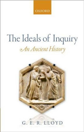 The Ideals of Inquiry: An Ancient History by G. E. R. Lloyd 9780198705604