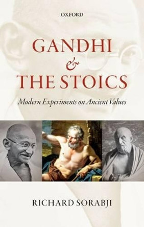 Gandhi and the Stoics: Modern Experiments on Ancient Values by Richard Sorabji 9780198708667