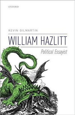 William Hazlitt: Political Essayist by Kevin Gilmartin 9780198709312