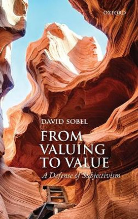 From Valuing to Value: A Defense of Subjectivism by David Sobel 9780198712640