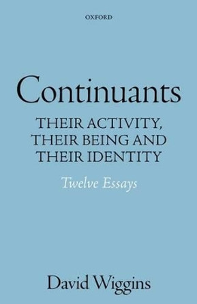 Continuants: Their Activity, Their Being, and Their Identity by David Wiggins 9780198716624