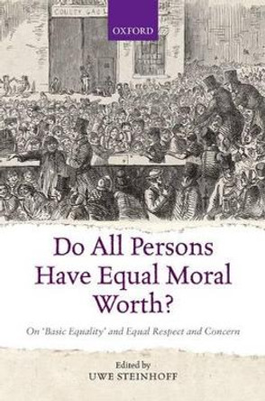 Do All Persons Have Equal Moral Worth?: On 'Basic Equality' and Equal Respect and Concern by Uwe Steinhoff 9780198719502