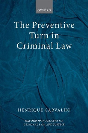 The Preventive Turn in Criminal Law by Henrique Carvalho 9780198737858