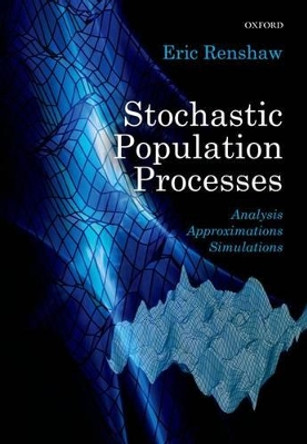 Stochastic Population Processes: Analysis, Approximations, Simulations by Eric Renshaw 9780198739067