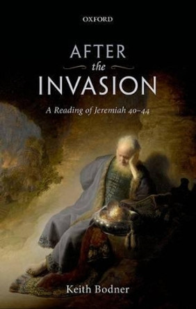 After the Invasion: A Reading of Jeremiah 40-44 by Keith Bodner 9780198743002