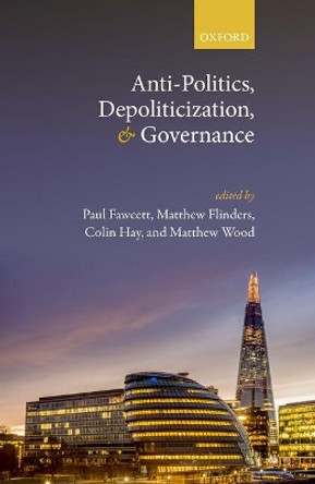 Anti-Politics, Depoliticization, and Governance by Paul Fawcett 9780198748977