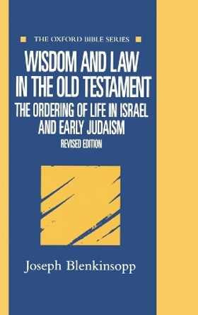 Wisdom and Law in the Old Testament: The Ordering of Life in Israel and Early Judaism by Joseph Blenkinsopp 9780198755036