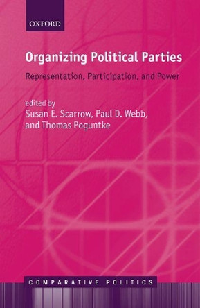 Organizing Political Parties: Representation, Participation, and Power by Susan E. Scarrow 9780198758631