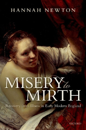 Misery to Mirth: Recovery from Illness in Early Modern England by Hannah Newton 9780198779025