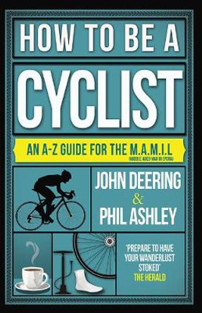 How to be a Cyclist: An A-Z of Life on Two Wheels by John Deering