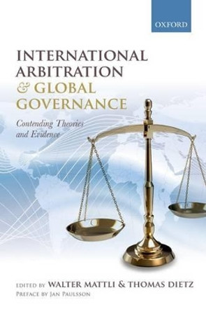 International Arbitration and Global Governance: Contending Theories and Evidence by Walter Mattli 9780198798675