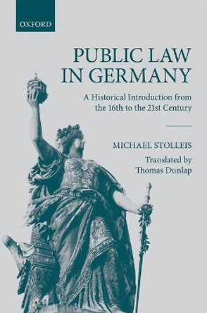 Public Law in Germany: A Historical Introduction from the 16th to the 21st Century by Michael Stolleis 9780198798965