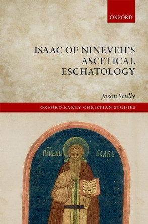 Isaac of Nineveh's Ascetical Eschatology by Jason Scully 9780198803584