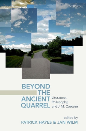 Beyond the Ancient Quarrel: Literature, Philosophy, and J.M. Coetzee by Patrick Hayes 9780198805281