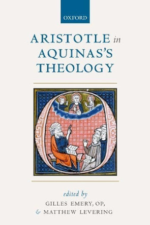 Aristotle in Aquinas's Theology by O. P. Gilles Emery 9780198808541