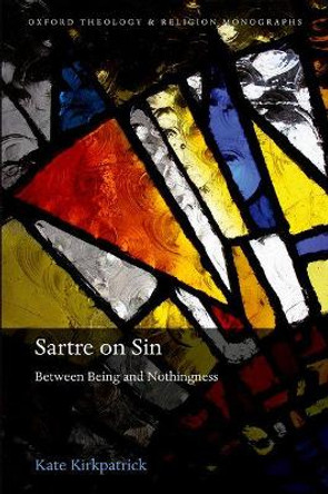 Sartre on Sin: Between Being and Nothingness by Kate Kirkpatrick 9780198811732