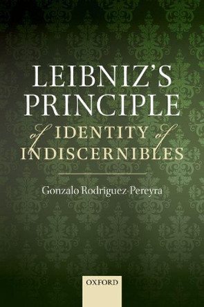 Leibniz's Principle of Identity of Indiscernibles by Gonzalo Rodriguez-Pereyra 9780198811992