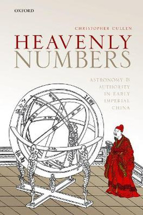 Heavenly Numbers: Astronomy and Authority in Early Imperial China by Christopher Cullen 9780198733119