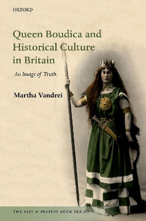 Queen Boudica and Historical Culture in Britain: An Image of Truth by Martha Vandrei 9780198816720