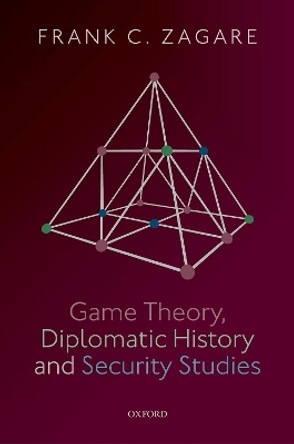 Game Theory, Diplomatic History and Security Studies by Frank C. Zagare 9780198831587