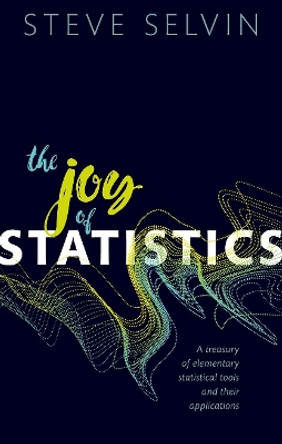 The Joy of Statistics: A Treasury of Elementary Statistical Tools and their Applications by Steve Selvin 9780198833444