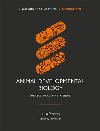 Animal Developmental Biology: Embryos, evolution, and ageing by Dr Julia Paxson 9780198869139