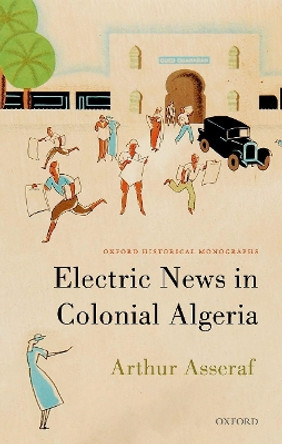 Electric News in Colonial Algeria by Arthur Asseraf 9780198844044