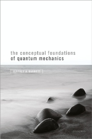 The Conceptual Foundations of Quantum Mechanics by Jeffrey A. Barrett 9780198844686