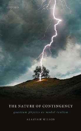 The Nature of Contingency: Quantum Physics as Modal Realism by Alastair Wilson 9780198846215
