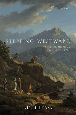 Stepping Westward: Writing the Highland Tour c. 1720-1830 by Nigel Leask 9780198850021