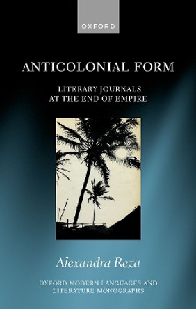 Anticolonial Form: Literary Journals at the End of Empire by Reza 9780198896319