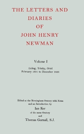 The Letters and Diaries of John Henry Newman: Volume I: Ealing, Trinity, Oriel, February 1801 to December 1826 by John Henry Newman 9780199201020