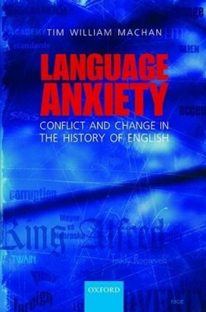 Language Anxiety: Conflict and Change in the History of English by Tim William Machan 9780199232123