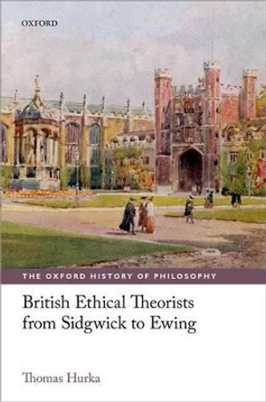 British Ethical Theorists from Sidgwick to Ewing by Thomas Hurka 9780199233625