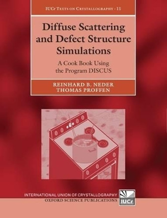 Diffuse Scattering and Defect Structure Simulations: A cook book using the program DISCUS by Reinhard B. Neder 9780199233694