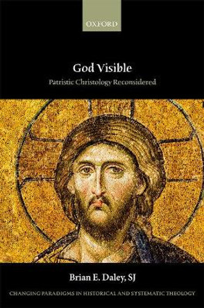 God Visible: Patristic Christology Reconsidered by Brian E. Daley, SJ 9780199281336
